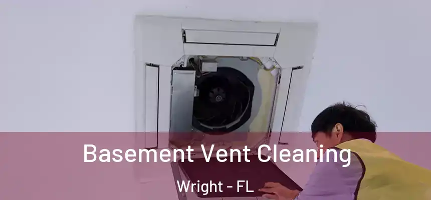  Basement Vent Cleaning Wright - FL