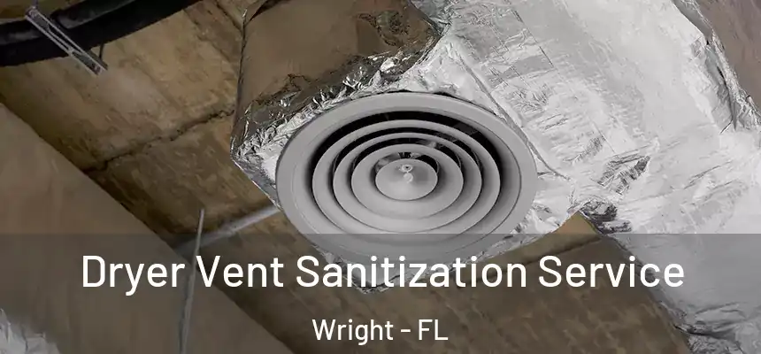 Dryer Vent Sanitization Service Wright - FL