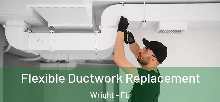  Flexible Ductwork Replacement Wright - FL