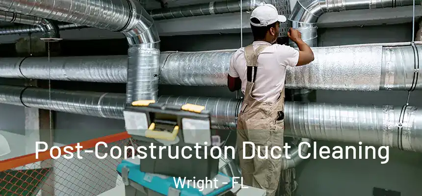  Post-Construction Duct Cleaning Wright - FL